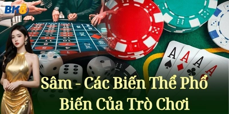 Sâm - Các Biến Thể Phổ Biến Của Trò Chơi