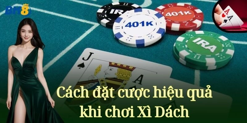 Cách đặt cược hiệu quả khi chơi Xì Dách