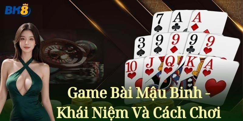 Game Bài Mậu Binh - Khái Niệm Và Cách Chơi