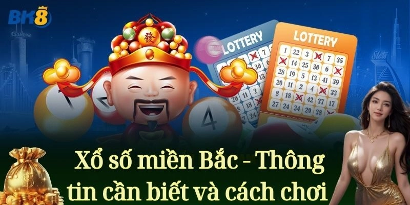 Xổ số miền Bắc - Thông tin cần biết và cách chơi