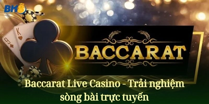 Baccarat – Game Bài Live Casino Hấp Dẫn Không Thể Bỏ Qua