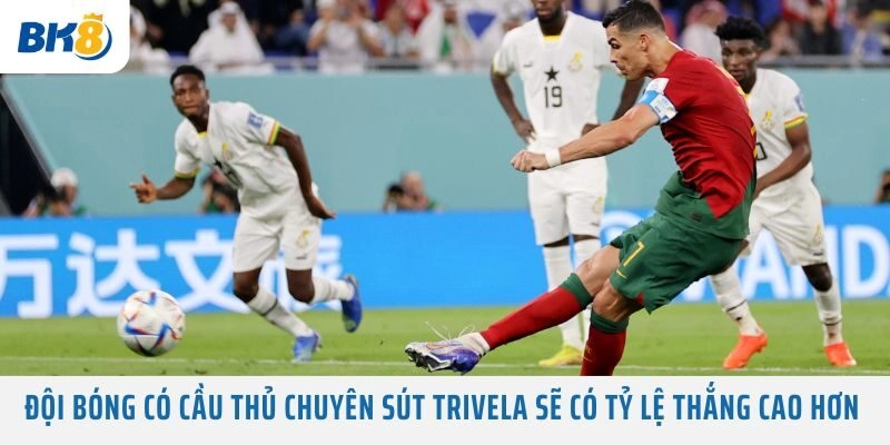 Đội bóng có cầu thủ chuyên sút trivela sẽ có tỷ lệ thắng cao hơn