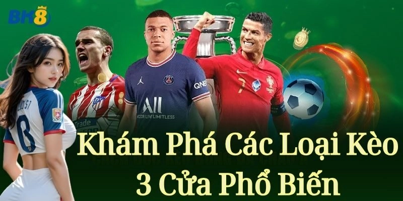 Khám phá các loại Kèo 3 Cửa phổ biến
