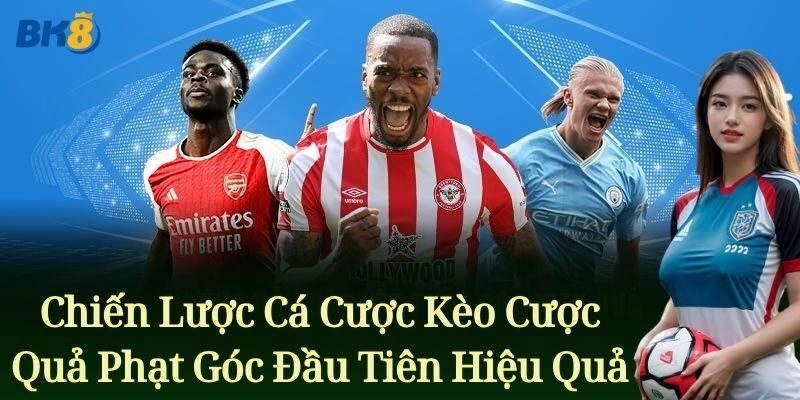 Chiến lược cá cược Kèo Cược Quả Phạt Góc Đầu Tiên hiệu quả
