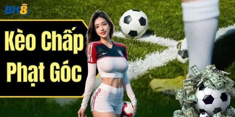 Kèo Chấp Phạt Góc – Kèo Hay Chơi Ngay Tại BK8