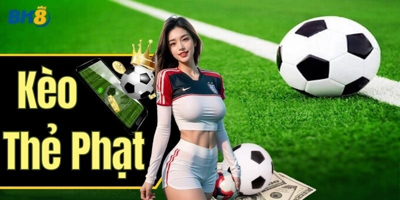 Kèo Thẻ Phạt Bk8 – Bí Quyết Kiếm Tiền Cực Chất Từ Cao Thủ