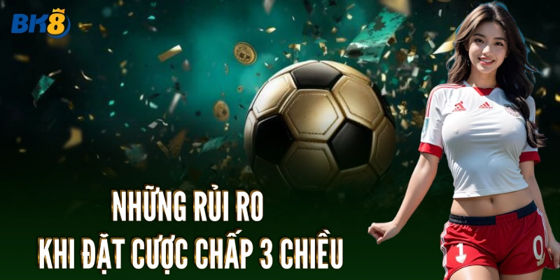 Những rủi ro khi đặt Cược Chấp 3 Chiều