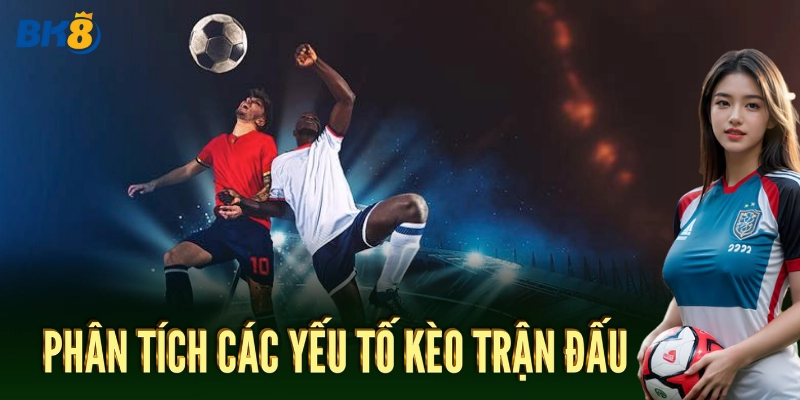 Cách Đọc Kèo Châu Á: Phân tích kèo trận đấu