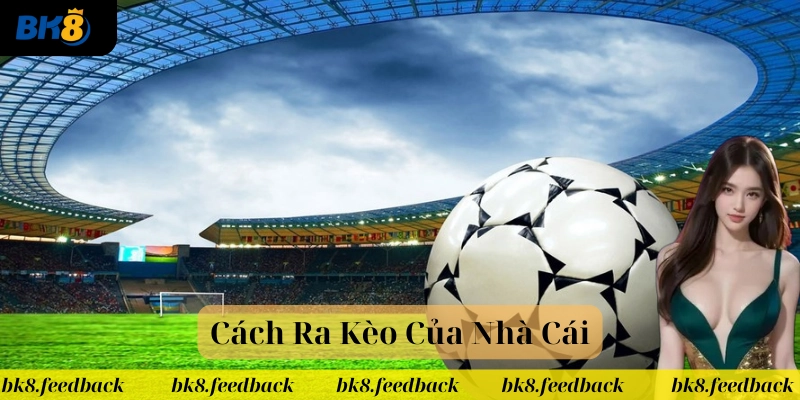 Cách Ra Kèo Của Nhà Cái và những lưu ý quan trọng