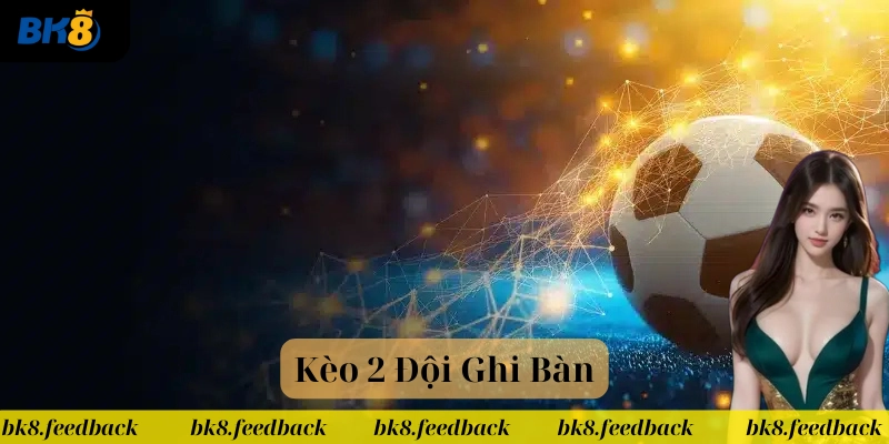 Kèo 2 Đội Ghi Bàn: Bí Quyết Hiệu Quả Cho Người Chơi Mới