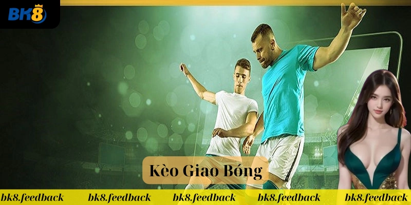 Kèo Giao Bóng – Bí Kíp Chọn Kèo Chuẩn Không Cần Chỉnh!