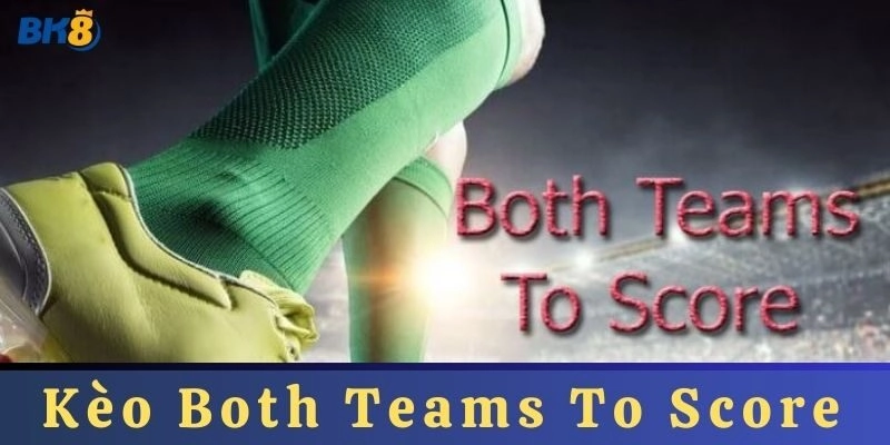 Kèo Both Teams To Score là gì?