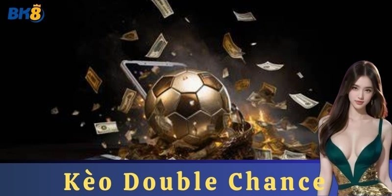 Kèo Double Chance: Cơ hội kép trong cá cược bóng đá