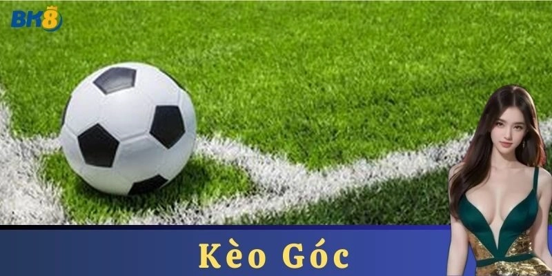 Kèo Góc: Chi Tiết Chơi và Kinh Nghiệm Đặt Cược Hiệu Quả
