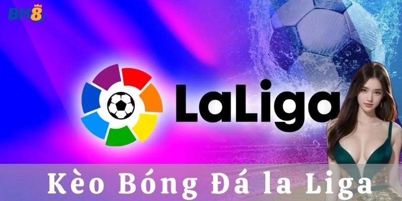 Kèo bóng đá La Liga: Tỷ lệ cược mới nhất từ BK8