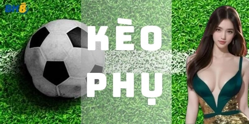 Kèo Phụ Là Gì? Hướng Dẫn Cách Chơi Kèo Phụ Chi Tiết tại BK8