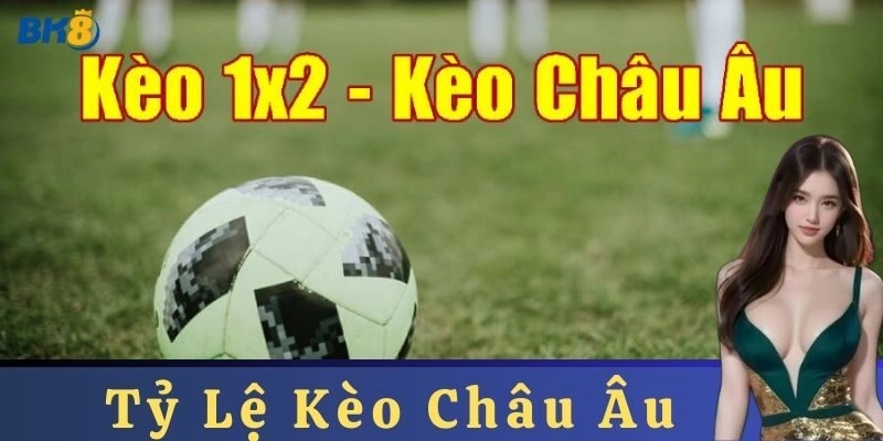 Tỷ Lệ Kèo Châu Âu là gì?