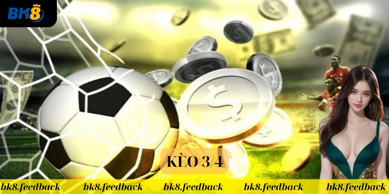 Kèo 3/4 Là Gì? Cách Đọc Và Kinh nghiệm Chơi Hay Từ Cao Thủ