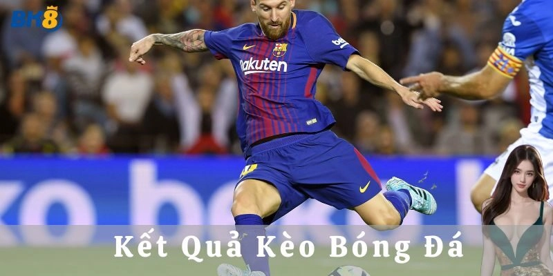 Kết Quả Kèo Bóng Đá Hôm Nay – Cách Đọc Kèo Chuẩn