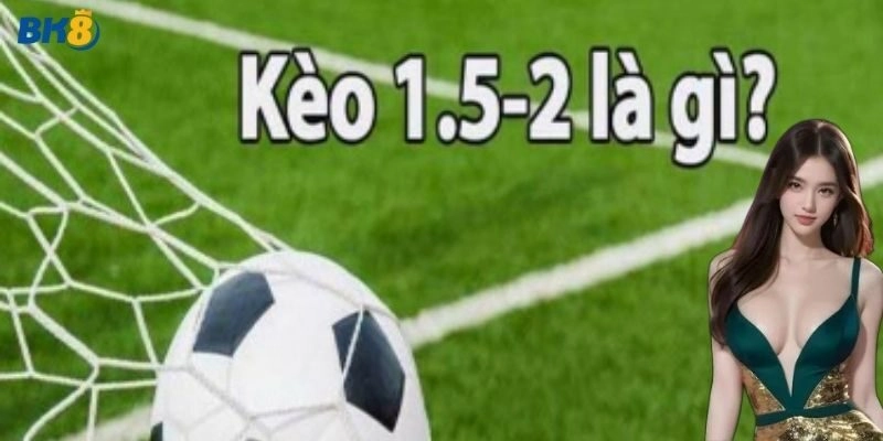Kèo 1.5/2 Tại BK8 – Mẹo Chinh Phục Cá Cược Bóng Đá Cực Đỉnh!