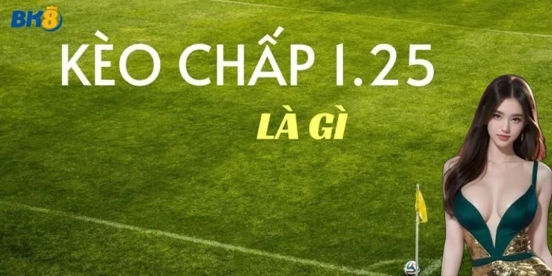 Kèo Chấp 1.25 BK8 – Kinh Nghiệm Cá Cược Giúp Bạn Thắng Lớn!