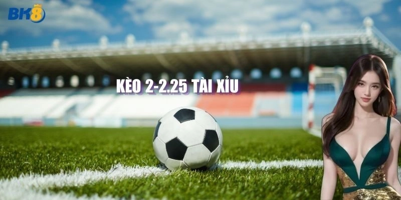Kèo Tài Xỉu 2.25 Tại BK8 – Bí Kíp Thắng Đậm Cá Cược Bóng Đá!