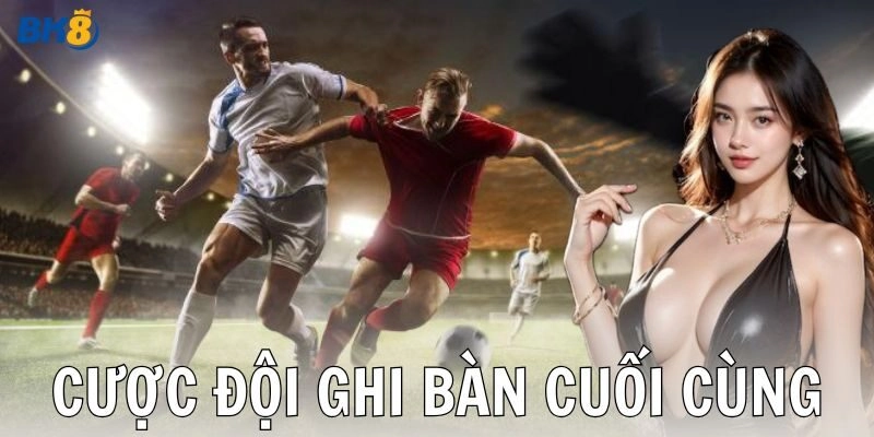 Chiến Lược Chơi Kèo Đội Ghi Bàn Cuối Cùng