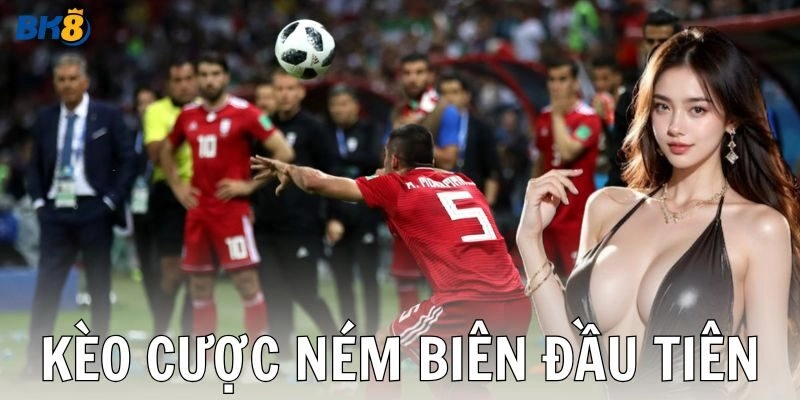 Kèo cược ném biên đầu tiên là gì?