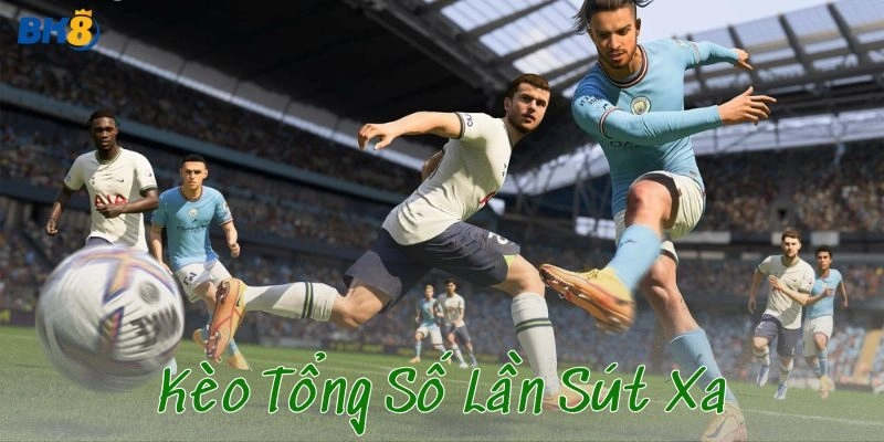 Bí kíp chơi kèo tổng số lần sút xa đỉnh nhất BK8
