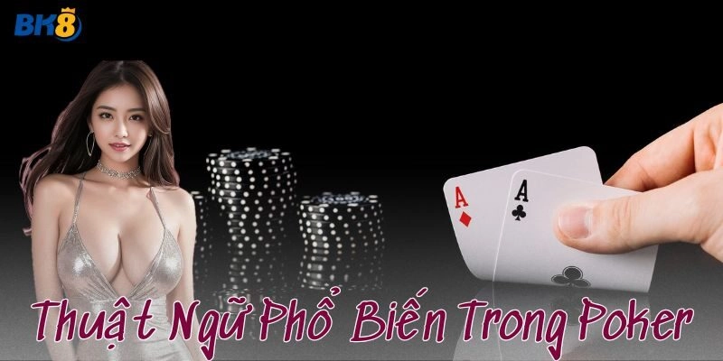 Thuật ngữ phổ biến trong Poker: Bí quyết làm chủ bàn chơi