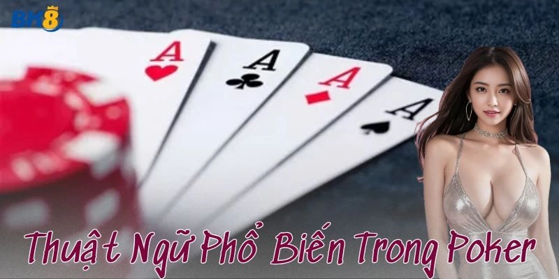 Tổng quan về thuật ngữ phổ biến trong Poker