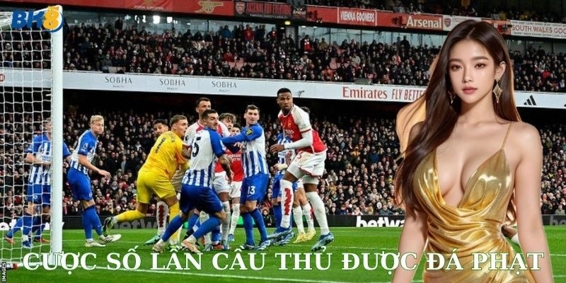 Cược số lần cầu thủ được đá phạt là gì?