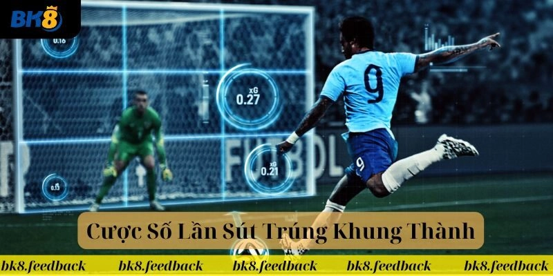 Kèo Cược Số Lần Sút Trúng Khung Thành Siêu Hấp Dẫn Tại BK8!