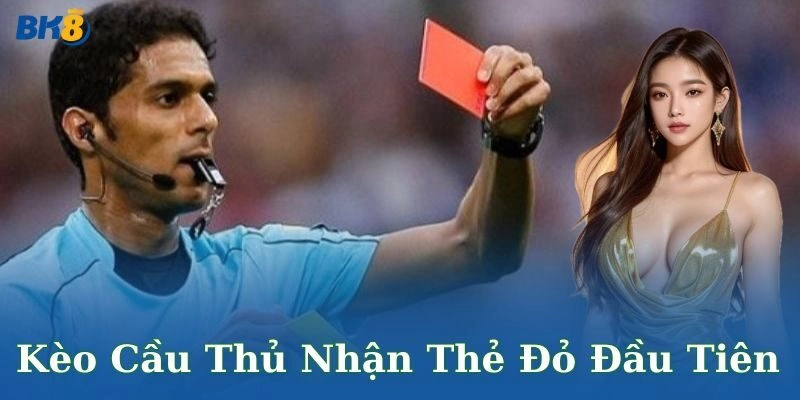 Kèo cầu thủ nhận thẻ đỏ đầu tiên – Cơ hội cá cược thú vị