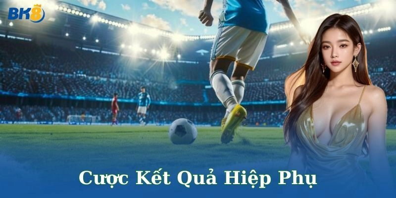 Khái niệm về cược kết quả hiệp phụ