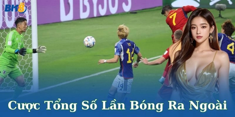Mẹo chơi cược tổng số lần bóng ra ngoài hiệu quả