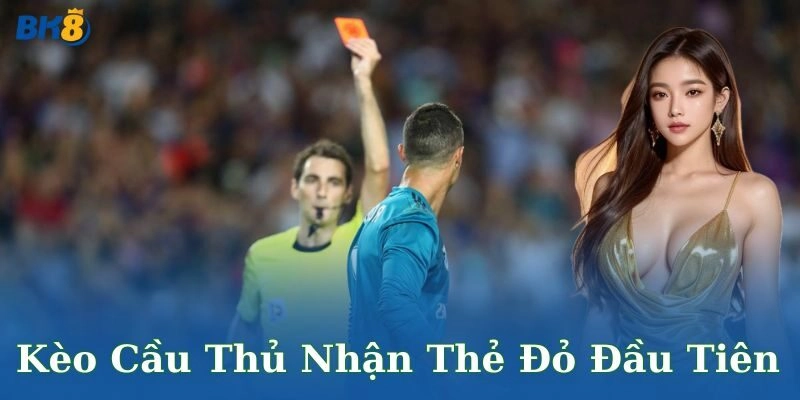 Yếu tố ảnh hưởng đến kết quả kèo cầu thủ nhận thẻ đỏ đầu tiên